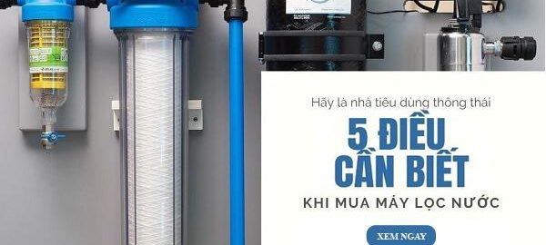 5 tiêu chí khi lựa chọn mua máy lọc nước có thể bạn chưa biết?