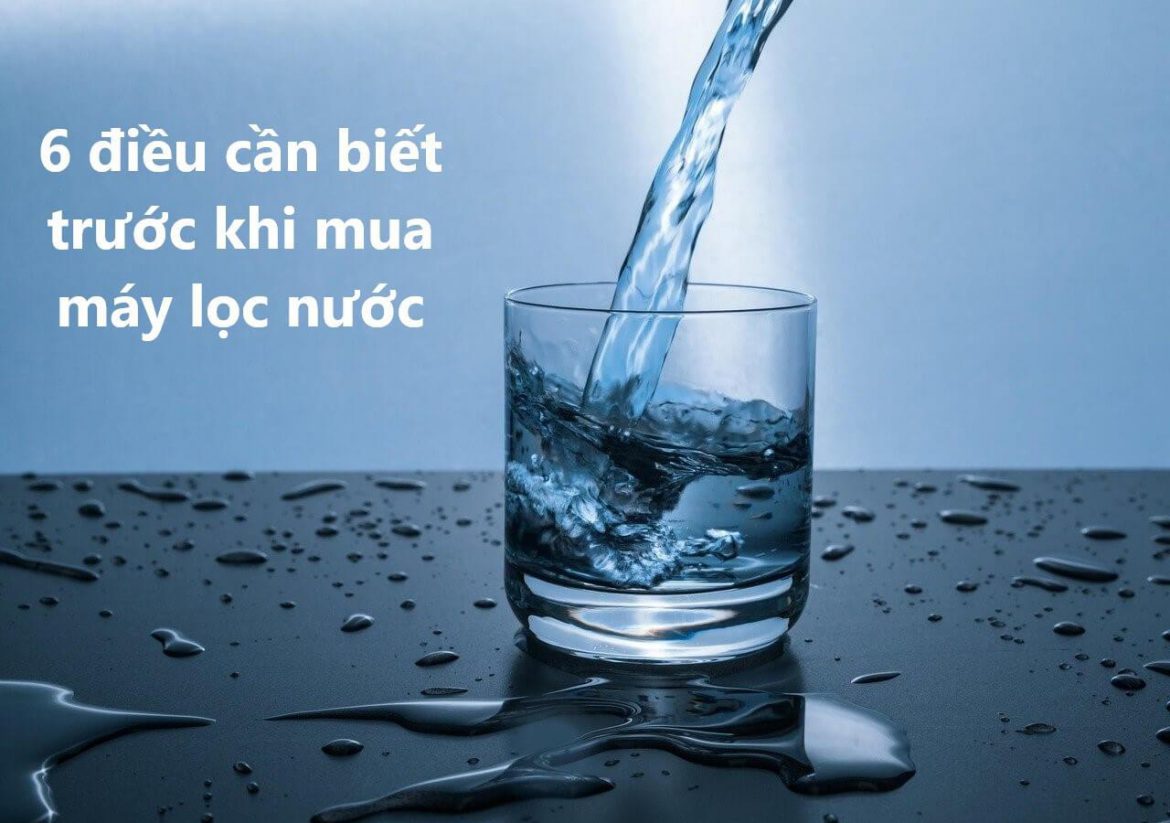 6 điều cần biết trước khi mua máy lọc nước